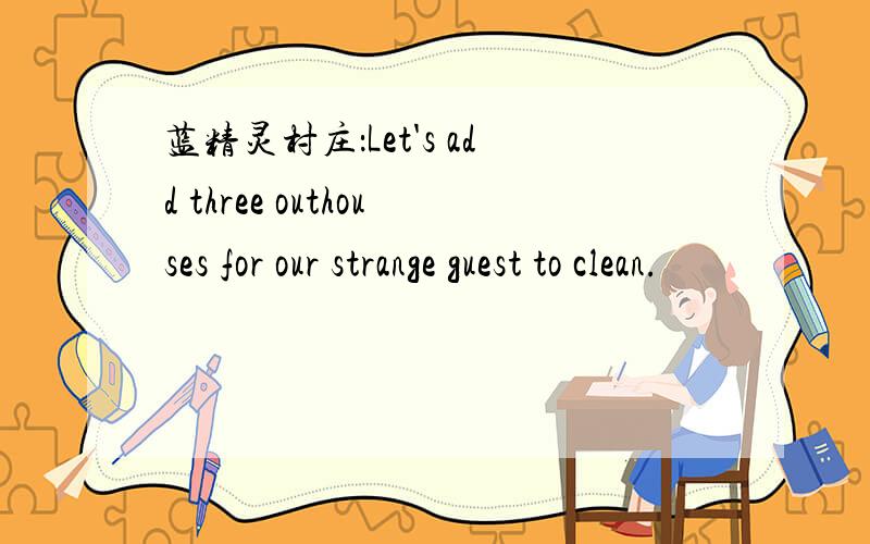 蓝精灵村庄：Let's add three outhouses for our strange guest to clean.