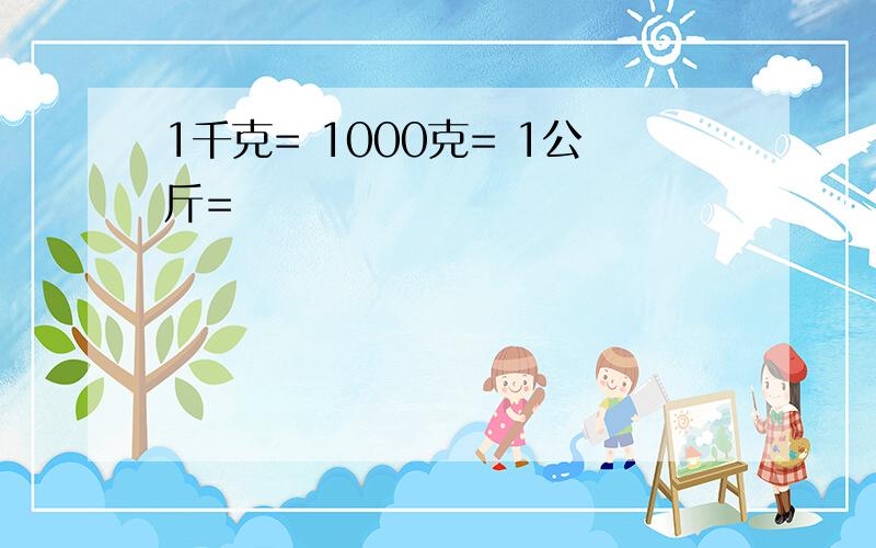 1千克= 1000克= 1公斤=