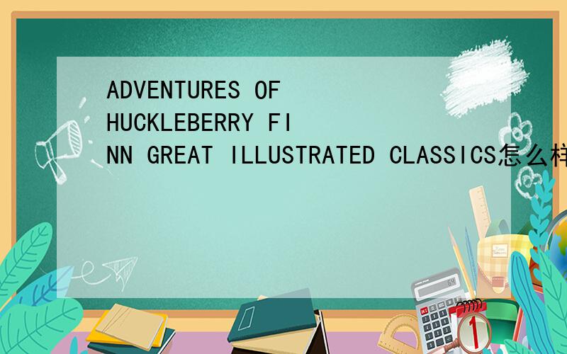 ADVENTURES OF HUCKLEBERRY FINN GREAT ILLUSTRATED CLASSICS怎么样