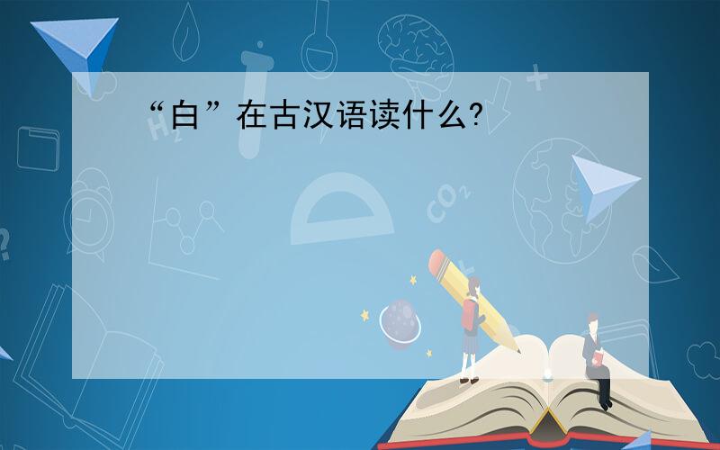 “白”在古汉语读什么?