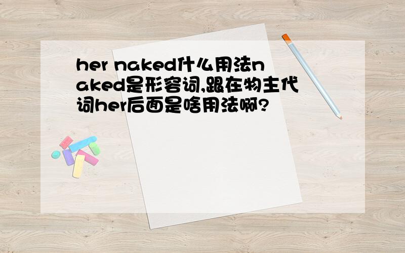 her naked什么用法naked是形容词,跟在物主代词her后面是啥用法啊?