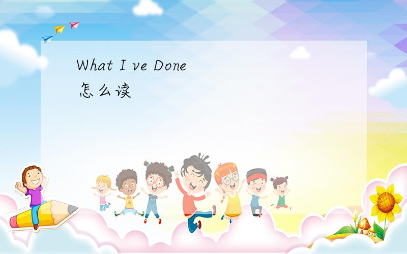What I ve Done怎么读