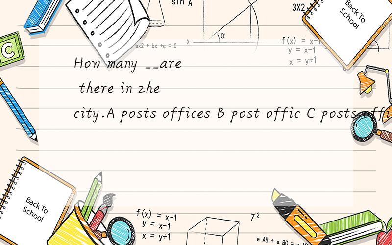 How many __are there in zhe city.A posts offices B post offic C posts office D post offices