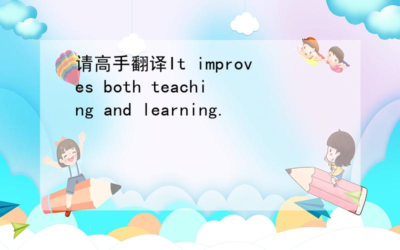 请高手翻译It improves both teaching and learning.