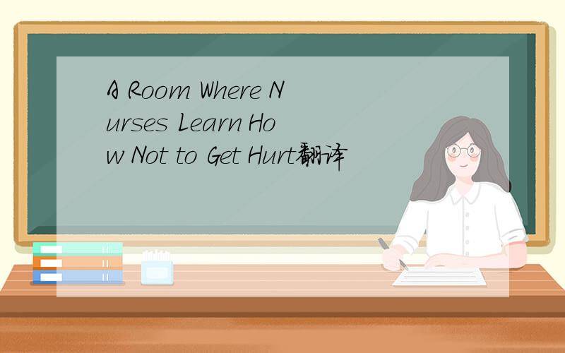 A Room Where Nurses Learn How Not to Get Hurt翻译