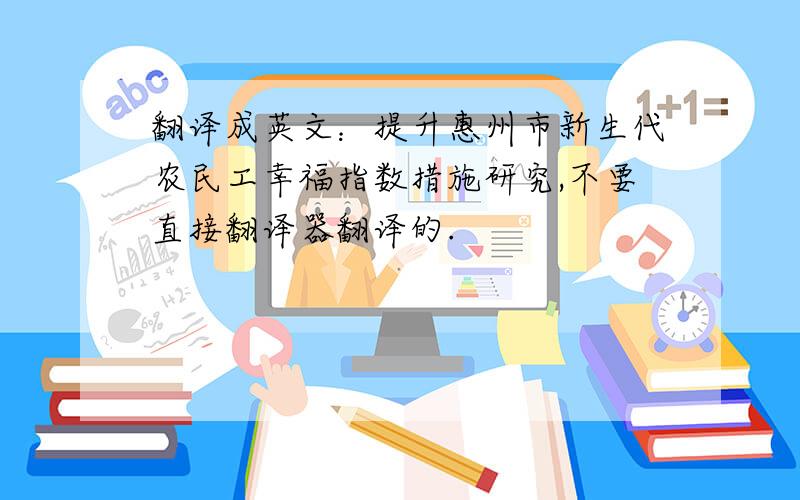 翻译成英文：提升惠州市新生代农民工幸福指数措施研究,不要直接翻译器翻译的.
