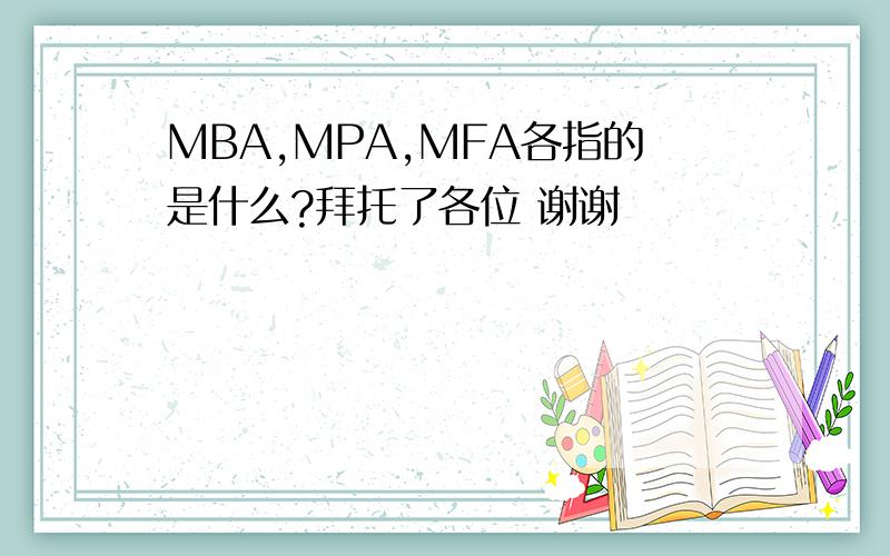 MBA,MPA,MFA各指的是什么?拜托了各位 谢谢