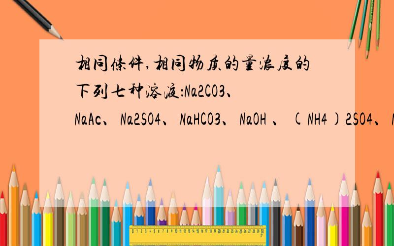 相同条件,相同物质的量浓度的下列七种溶液：Na2CO3、NaAc、Na2SO4、NaHCO3、NaOH 、(NH4)2SO4、NaHSO4等溶液,pH值由大到小的顺序为：