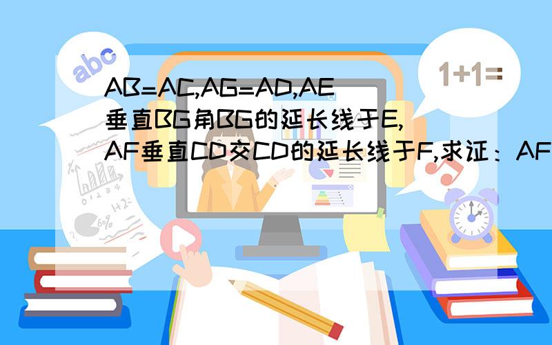 AB=AC,AG=AD,AE垂直BG角BG的延长线于E,AF垂直CD交CD的延长线于F,求证：AF=AE两个直角三角形