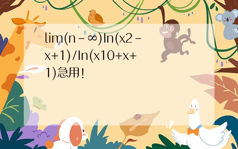 lim(n-∞)In(x2-x+1)/In(x10+x+1)急用!