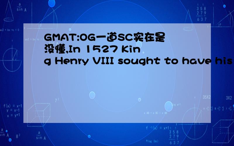 GMAT:OG一道SC实在是没懂,In 1527 King Henry VIII sought to have his marriage to Queen Catherine annulled _________ Anne Boleyn.a.so as to (原文就是so as to,不好区别划线部分所以提出来）b.and so could he married toc.to be marrie