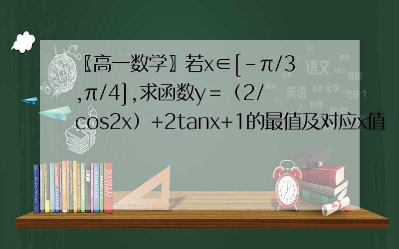 〖高一数学〗若x∈[－π/3,π/4],求函数y＝（2/cos2x）+2tanx+1的最值及对应x值