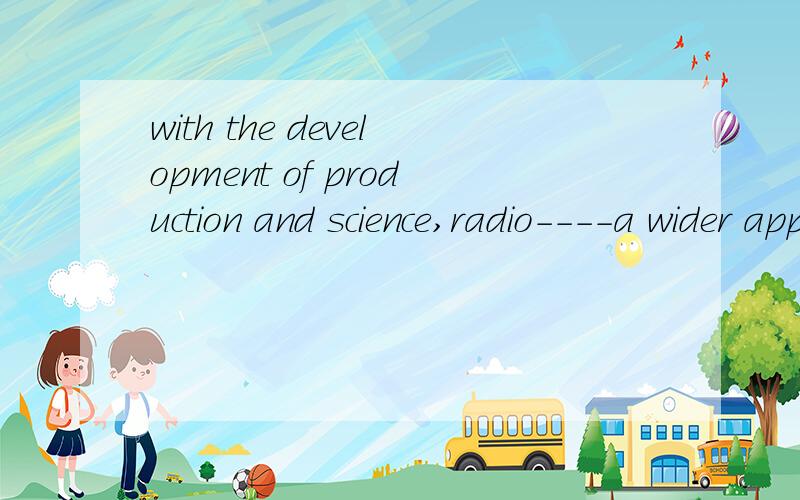 with the development of production and science,radio----a wider application in a short time----动词find该怎么变型