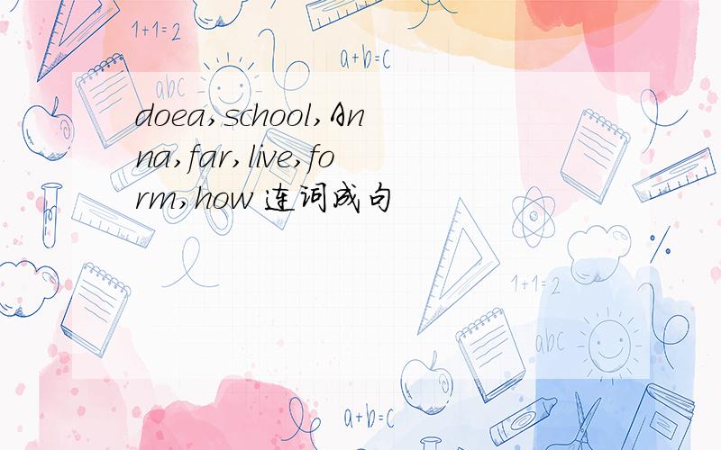 doea,school,Anna,far,live,form,how 连词成句