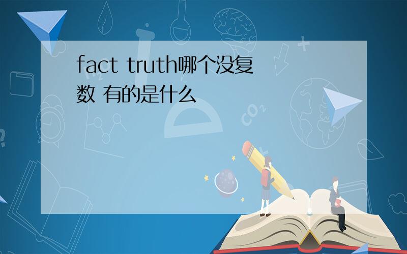 fact truth哪个没复数 有的是什么