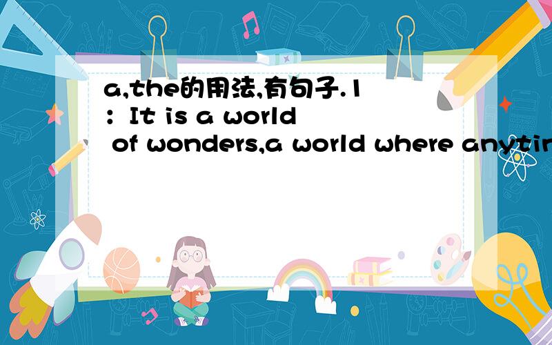 a,the的用法,有句子.1：It is a world of wonders,a world where anyting can hapen.2:Foolball is a sport I love,a sport that has given me so much.问题：两句话中的第二个a可以换成the不?为什么?特指不行么?