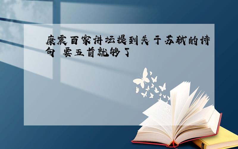 康震百家讲坛提到关于苏轼的诗句 要五首就够了