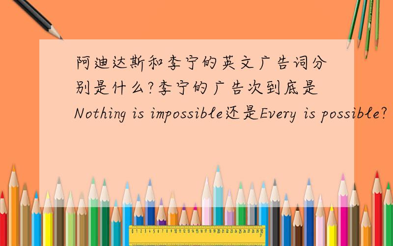 阿迪达斯和李宁的英文广告词分别是什么?李宁的广告次到底是Nothing is impossible还是Every is possible?