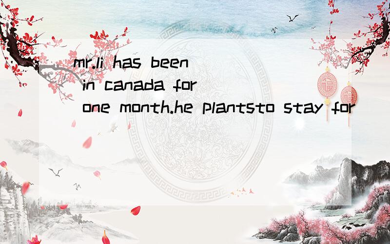 mr.li has been in canada for one month.he plantsto stay for____(other) two months