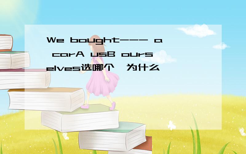 We bought--- a carA usB ourselves选哪个,为什么