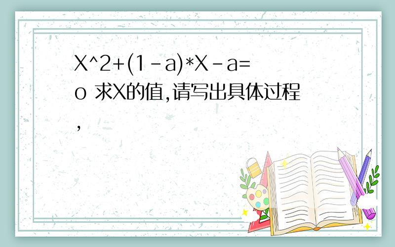 X^2+(1-a)*X-a=o 求X的值,请写出具体过程,