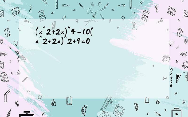 (x^2+2x)^4-10(x^2+2x)^2+9=0
