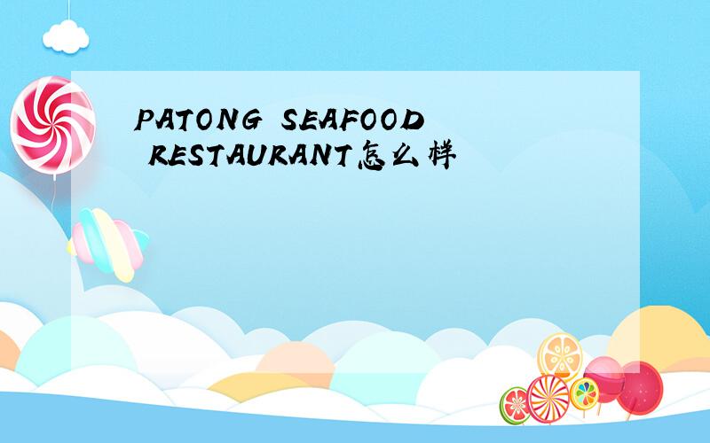 PATONG SEAFOOD RESTAURANT怎么样