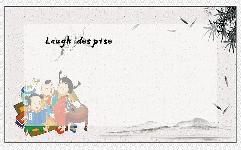 Laugh despise
