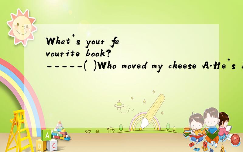 What's your favourite book? -----( )Who moved my cheese A.He's B.It's C.That'sD.Its 选什么为什么?
