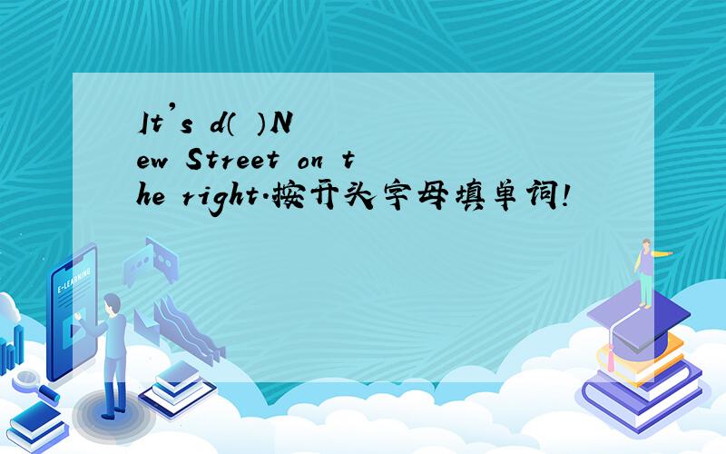 It's d（ ）New Street on the right.按开头字母填单词!