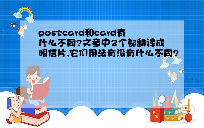 postcard和card有什么不同?文章中2个都翻译成明信片,它们用法有没有什么不同?