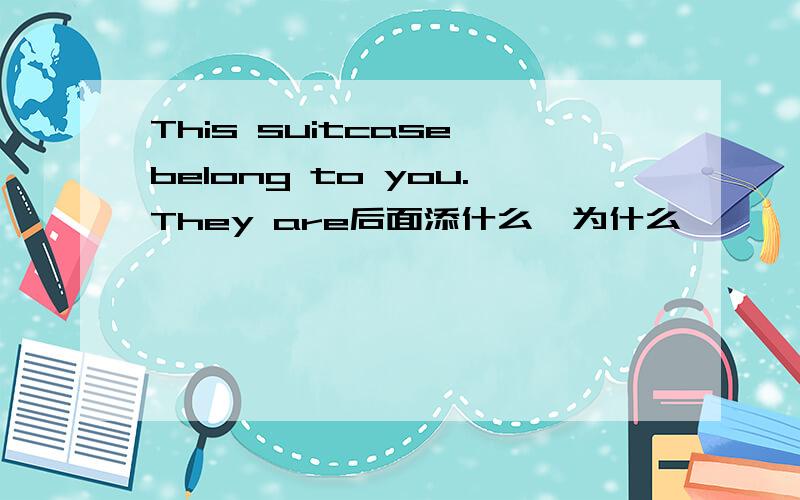This suitcase belong to you.They are后面添什么,为什么