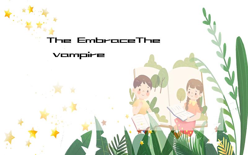 The EmbraceThe vampire ,