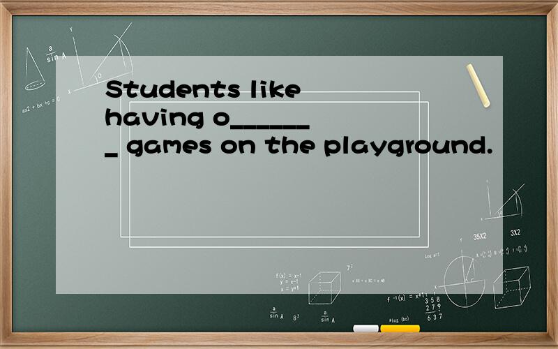 Students like having o_______ games on the playground.