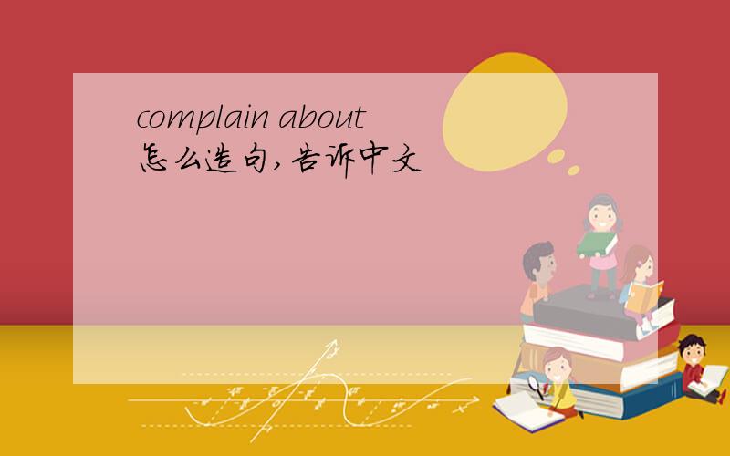 complain about怎么造句,告诉中文