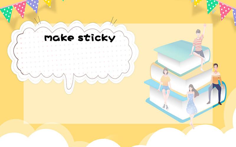 make sticky