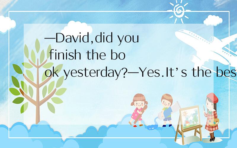―David,did you finish the book yesterday?―Yes.It’s the best one I have ever ( )A.reabs B.read C.reading D.to read这道题是不是错了