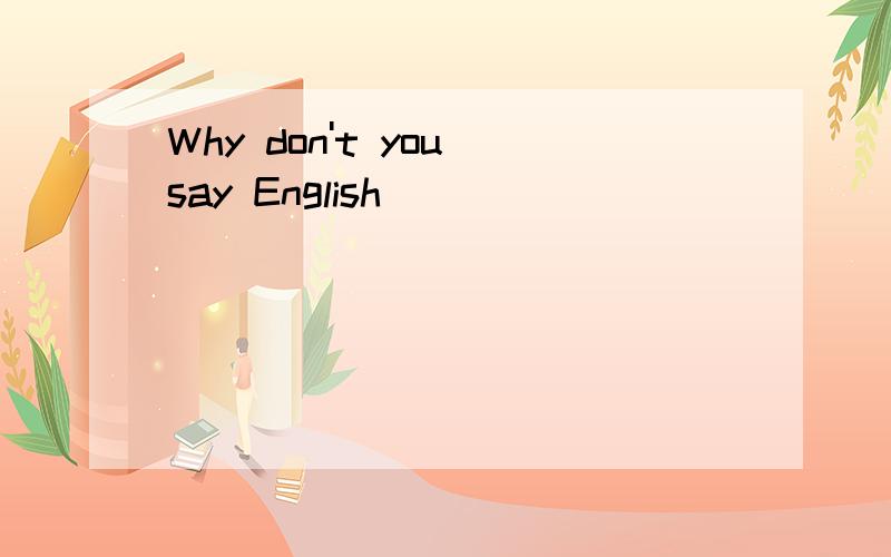 Why don't you say English