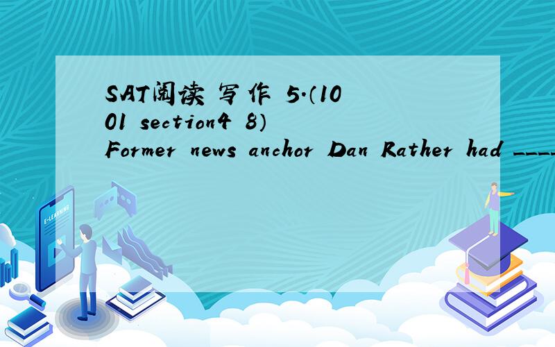 SAT阅读 写作 5.（1001 section4 8）Former news anchor Dan Rather had _______ for colorful_:fokr exambple,he once described a political race as “Spandex tight”.C a penchant… locutions4.Do the demands of others temd to make people mor produc