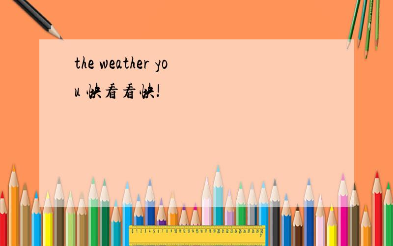the weather you 快看看快!