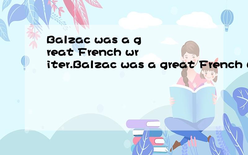 Balzac was a great French writer.Balzac was a great French writer.But he was very poor before he became famous.He lived in a birty,wet room and was often worried about food.All his friends were as poor as he was and they could not help him.One night