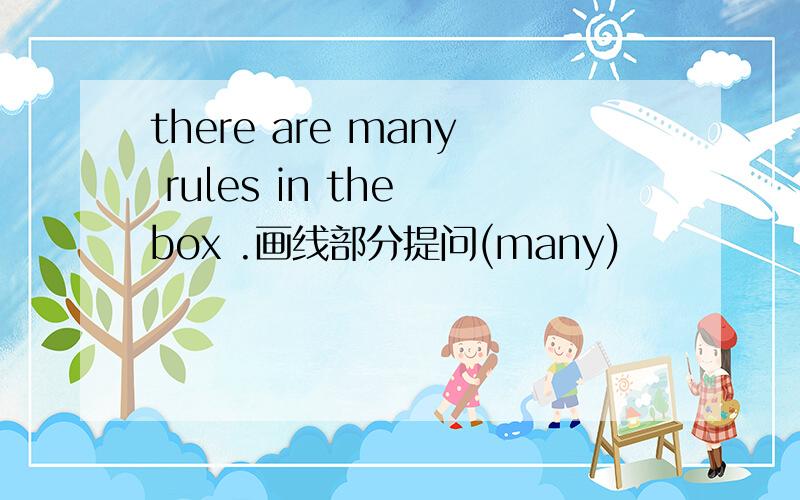 there are many rules in the box .画线部分提问(many)
