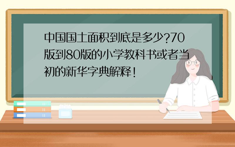 中国国土面积到底是多少?70版到80版的小学教科书或者当初的新华字典解释!