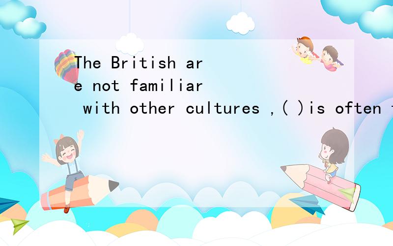 The British are not familiar with other cultures ,( )is often the case in other countries.A.asB.sochoose?why?