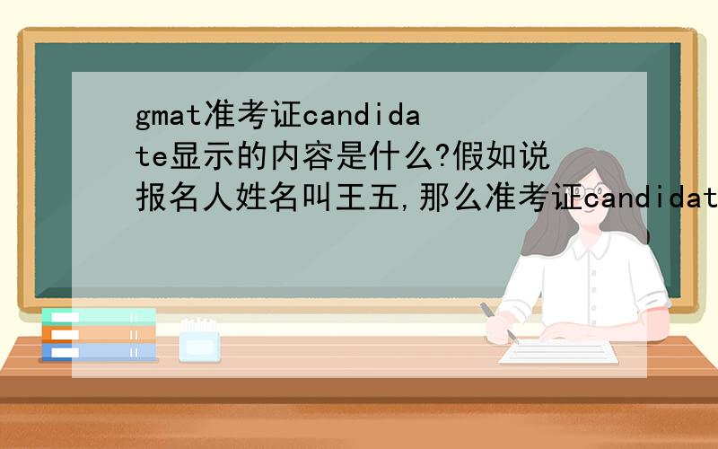 gmat准考证candidate显示的内容是什么?假如说报名人姓名叫王五,那么准考证candidate显示的内容是wu wang么?