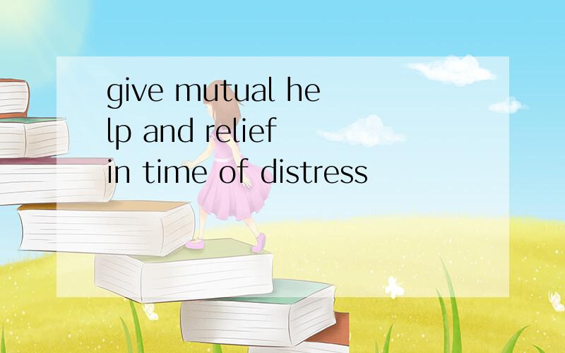 give mutual help and relief in time of distress