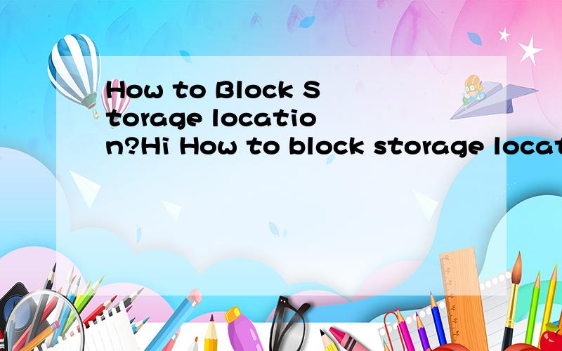 How to Block Storage location?Hi How to block storage location No sales activites should happen for the storage location?Is there any configuration settings Your help is highly appriaciated.Thanks in advance.CheersInfant