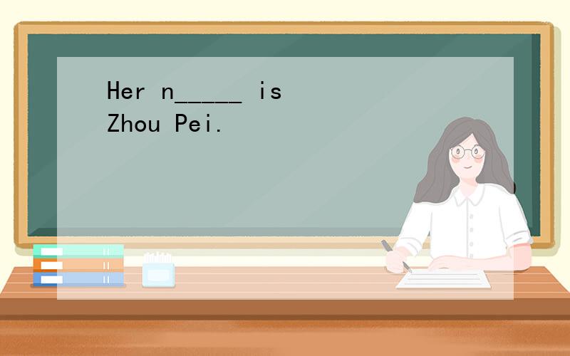 Her n_____ is Zhou Pei.