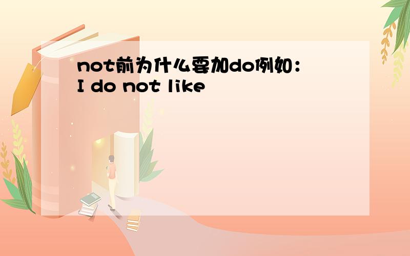 not前为什么要加do例如：I do not like