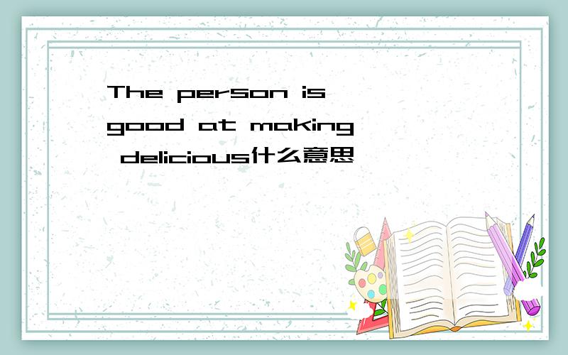 The person is good at making delicious什么意思